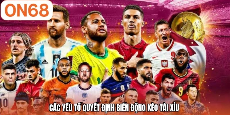 Các yếu tố quyết định biến động kèo tài xỉu 