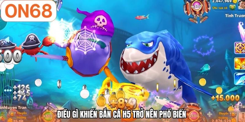 Điều gì khiến bắn cá H5 trở nên phổ biến 